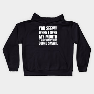 You see? When I open my mouth, it makes everything sound smart. Kids Hoodie